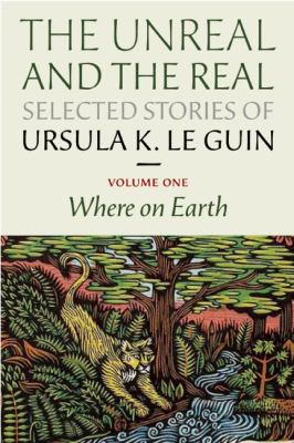 The unreal and the real selected stories of Ursula K. Le Guin by Ursula K. Le Guin, (1929-)