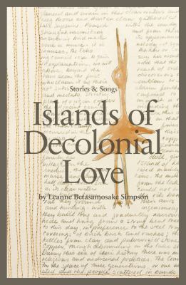 Islands of decolonial love by Leanne Simpson, (1971-)