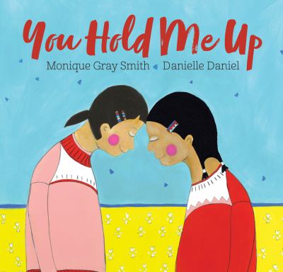 You hold me up by Monique Gray Smith, (1968-)