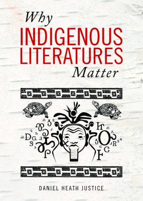 Why Indigenous literatures matter by Daniel Heath Justice, (1975-)