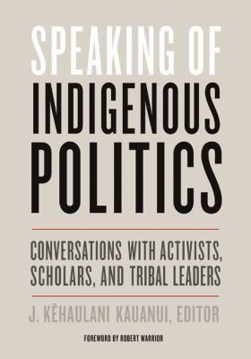 Speaking of indigenous politics by J. Kēhaulani Kauanui, (1968-)