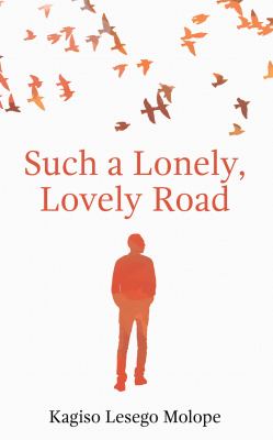 Such a lonely, lovely road by Kagiso Lesego Molope, (1976-)