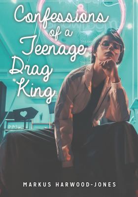 Confessions of a teenage drag king by Markus Harwood-Jones