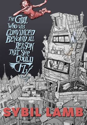 The girl who was convinced beyond all reason that she could fly by Sybil Lamb, (1975-)
