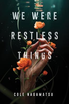 We were restless things by Cole Nagamatsu