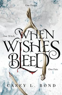 When wishes bleed by Casey L. Bond