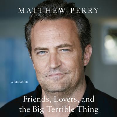 Friends, lovers, and the big terrible thing by Matthew Perry, (1969-)