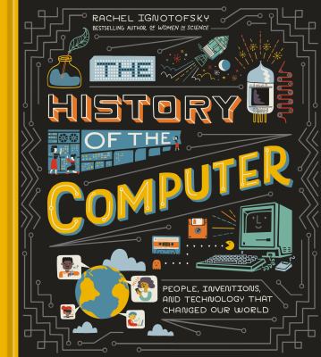 The history of the computer by Rachel Ignotofsky, (1989-)