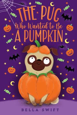 The pug who wanted to be a pumpkin by Bella Swift,