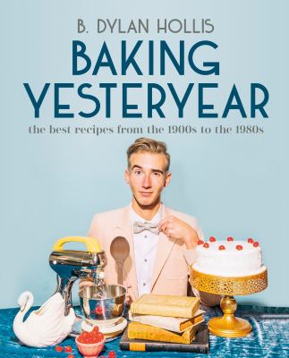 Baking yesteryear by B. Dylan Hollis,