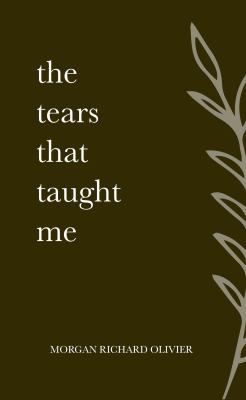 The tears that taught me by Morgan Richard Olivier,