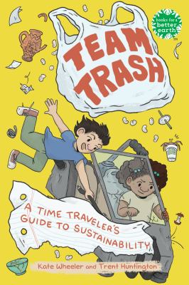 Team trash, a time traveler's guide to sustainability by Kate Wheeler,