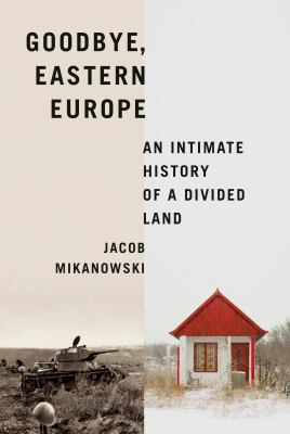 Goodbye, Eastern Europe by Jacob Mikanowski,