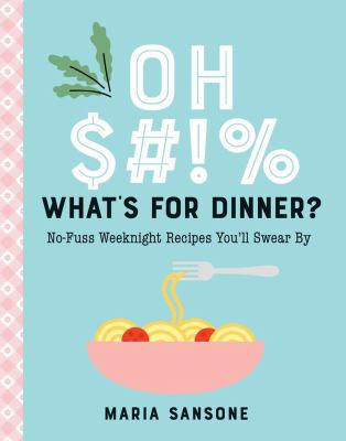 Oh $#!% what's for dinner? by Maria Sansone,