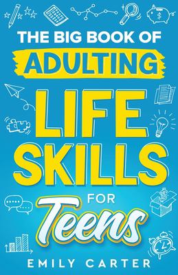 The big book of adulting life skills for teens by Emily Carter,