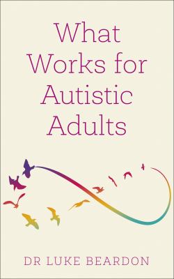 What works for autistic adults by Luke Beardon,