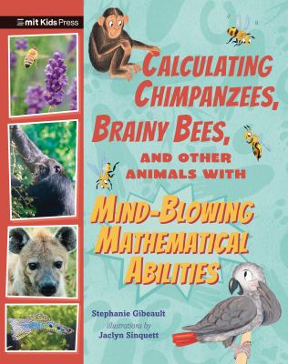 Calculating chimpanzees, brainy bees, and other animals with mind-blowing mathematical abilities by Stephanie Gibeault,