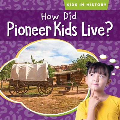How did pioneer kids live? by Megan Quick,