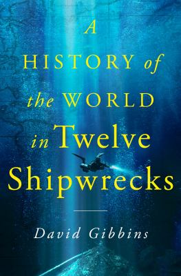 A history of the world in twelve shipwrecks by David Gibbins, (1962-)