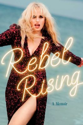 Rebel rising by Rebel Wilson,