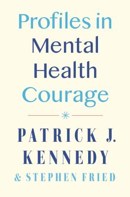 Profiles in mental health courage by Patrick J. Kennedy (1967-)