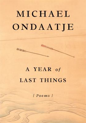A year of last things by Michael Ondaatje, (1943-)