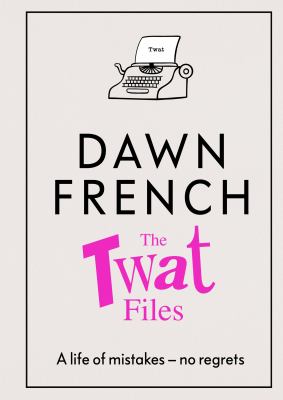 The twat files by Dawn French,