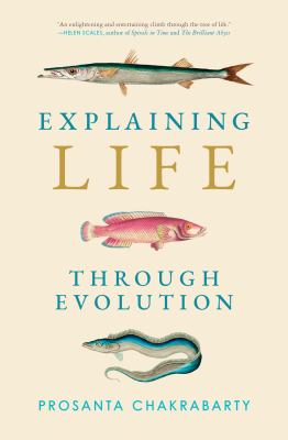 Explaining life through evolution by Prosanta Chakrabarty,