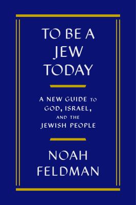 To be a jew today by Noah Feldman
