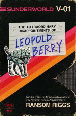 The extraordinary disappointments of Leopold Berry by Ransom Riggs,