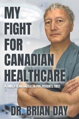My fight for Canadian healthcare by Brian Day, (1947-)