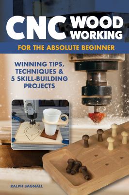 CNC woodworking for the absolute beginner by Ralph Bagnall,