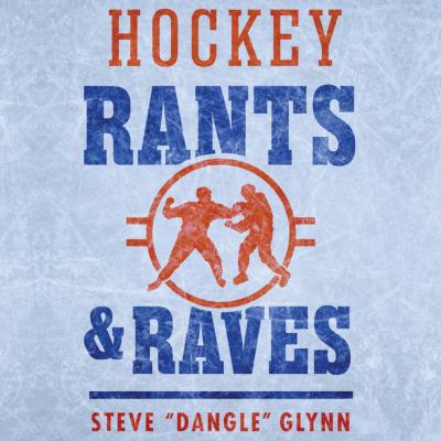 Hockey rants and raves by Steve "Dangle" Glynn