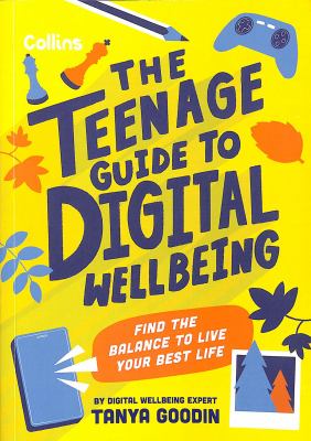 The teenage guide to digital wellbeing by Tanya Goodin,