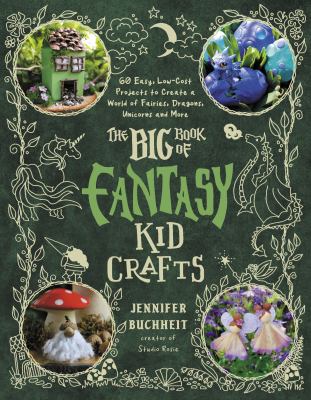 The big book of fantasy kid crafts by Jennifer Buchheit,