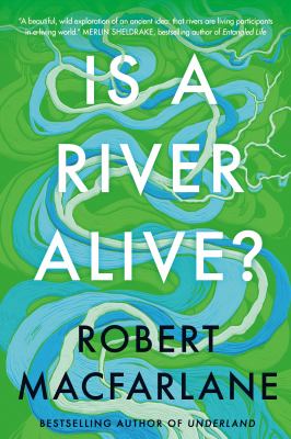 Is a river alive? by Robert Macfarlane, (1976-)