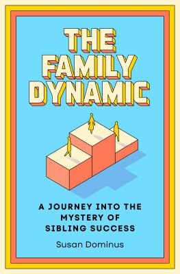 The family dynamic by Susan Dominus,