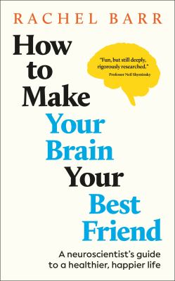 How to make your brain your best friend by Rachel Barr, (1971-)