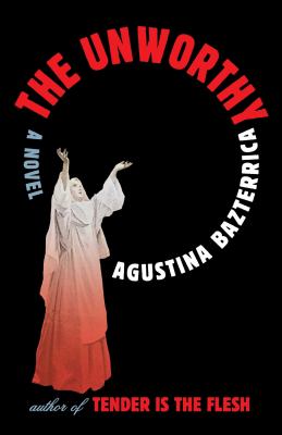 The unworthy by Agustina María Bazterrica, (1974-)