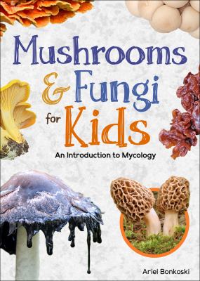 Mushrooms & fungi for kids by Ariel Bonkoski, (1993-)