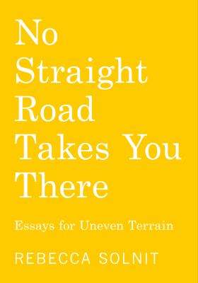 No straight road takes you there by Rebecca Solnit,