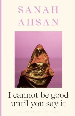 I cannot be good until you say it by Sanah Ahsan,