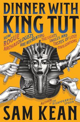 Dinner with King Tut by Sam Kean,