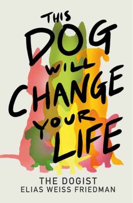 This dog will change your life by Elias Weiss Friedman,