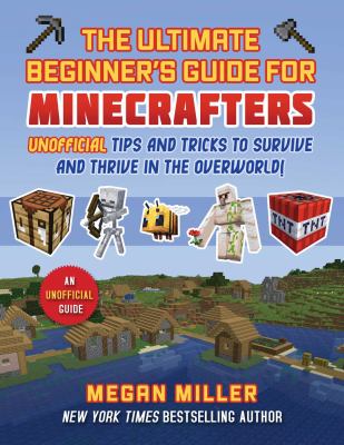 The ultimate beginner's guide for Minecrafters by Megan Miller, (1963-)