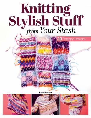 Knitting stylish stuff from your stash by Erica Berntsen,