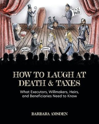 How to laugh at death & taxes by Barbara Amsden,