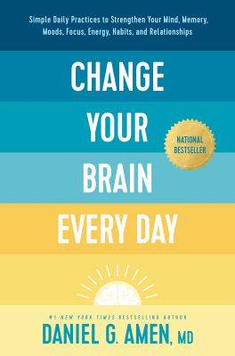 Change your brain every day by Daniel G. Amen