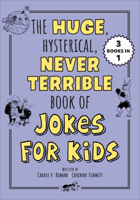 The huge, hysterical, never terrible book of jokes for kids by Carole P. Roman