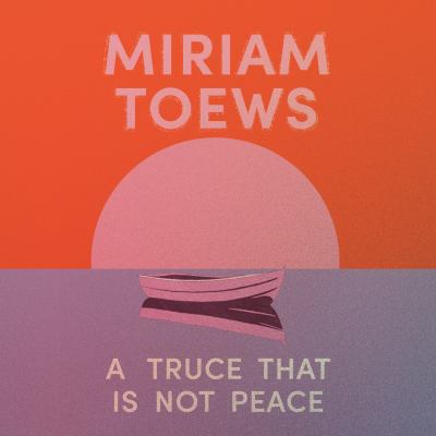 A truce that is not peace by Miriam Toews